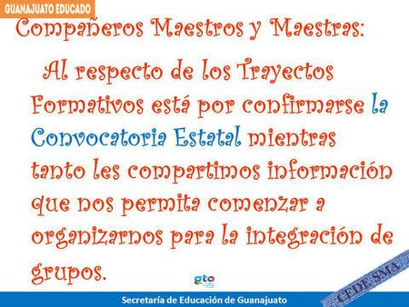 Secretaría de Educación de Guanajuato Compañeros Maestros y Maestras: Al respecto de los Trayectos Formativos está por confirmarse la Convocatoria Estatal.