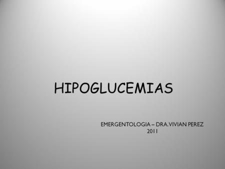 HIPOGLUCEMIAS EMERGENTOLOGIA – DRA. VIVIAN PEREZ 2011.