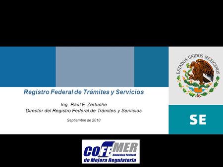 Septiembre de 2010Comisión Federal de Mejora Regulatoria 1 Registro Federal de Trámites y Servicios Ing. Raúl F. Zertuche Director del Registro Federal.