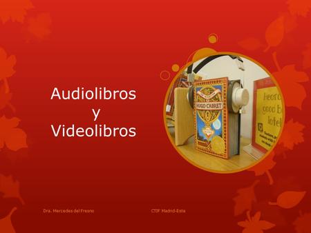 Audiolibros y Videolibros Dra. Mercedes del Fresno CTIF Madrid-Este.