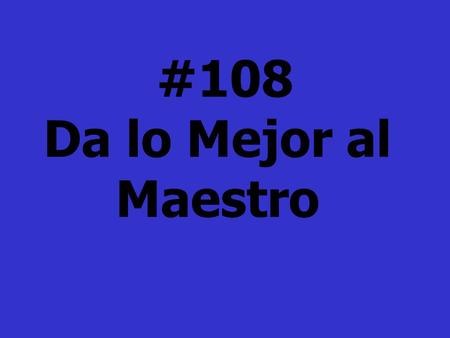 #108 Da lo Mejor al Maestro.