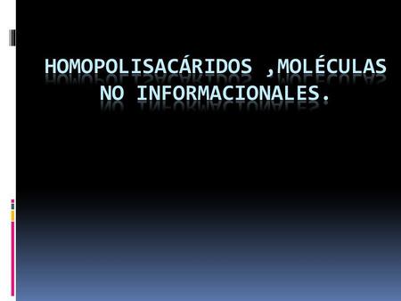 Homopolisacáridos ,moléculas no informacionales.
