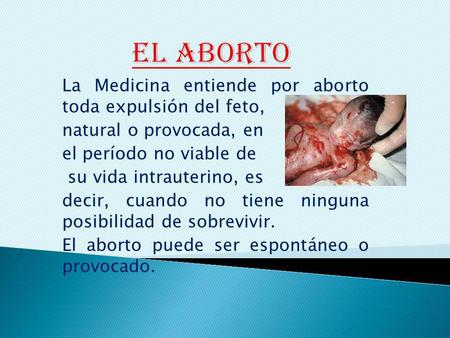 El aborto La Medicina entiende por aborto toda expulsión del feto,