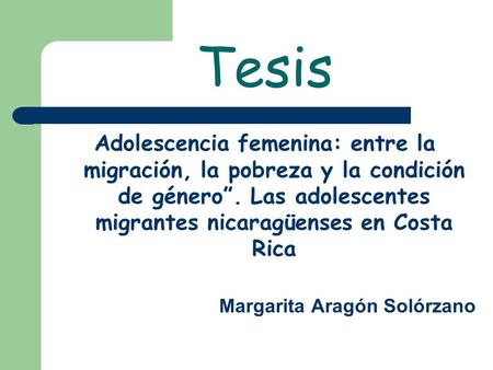 Tesis Adolescencia femenina: entre la migración, la pobreza y la condición de género”. Las adolescentes migrantes nicaragüenses en Costa Rica Margarita.