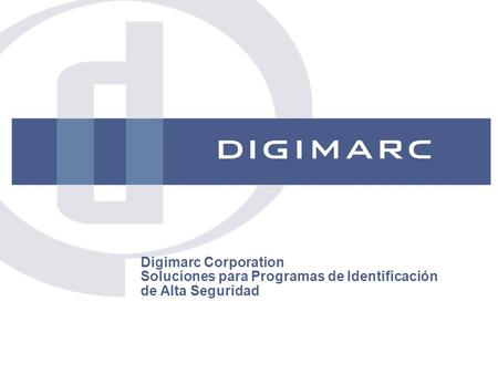 Digimarc Corporation Soluciones para Programas de Identificación de Alta Seguridad.