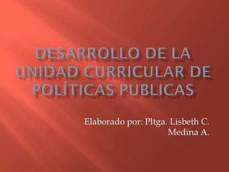 Elaborado por: Pltga. Lisbeth C. Medina A.. Propuesta para Generar el Objetivo de Aprendizaje para La Unidad Curricular de Políticas Publicas: - Promover.