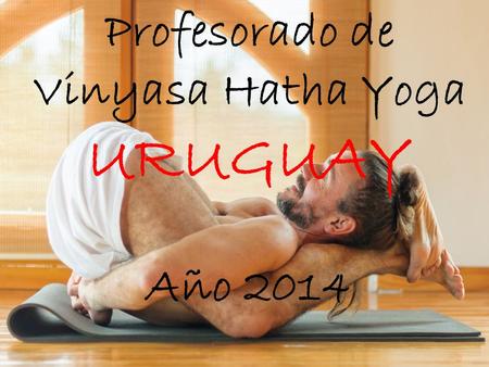 Profesorado de Vinyasa Hatha Yoga URUGUAY Año 2014.
