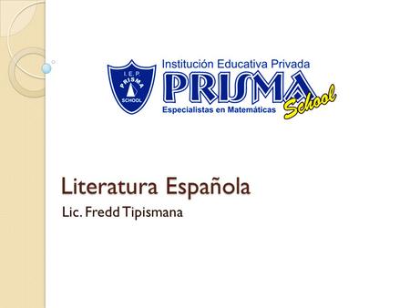 Literatura Española Lic. Fredd Tipismana.