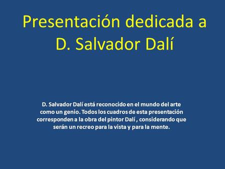 Presentación dedicada a D. Salvador Dalí D. Salvador Dalí está reconocido en el mundo del arte como un genio. Todos los cuadros de esta presentación corresponden.
