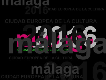 Málaga CIUDAD EUROPEA DE LA CULTURA 2016 2016 málaga CIUDAD EUROPEA DE LA CULTURA CIUDAD EUROPEA DE LA CULTURA 2016 2016 CIUDAD EUROPEA DE LA CULTURA CIUDAD.