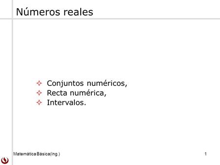 Números reales Conjuntos numéricos, Recta numérica, Intervalos.