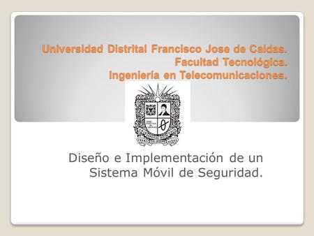 Universidad Distrital Francisco Jose de Caldas. Facultad Tecnológica. Ingeniería en Telecomunicaciones. Diseño e Implementación de un Sistema Móvil de.