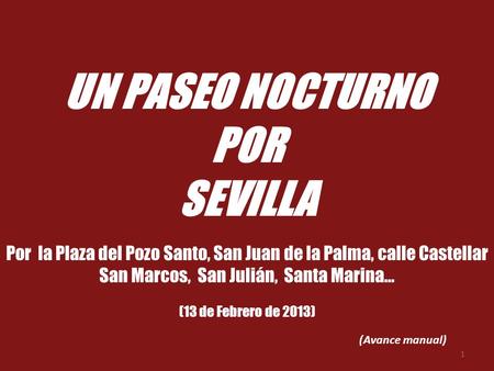 UN PASEO NOCTURNO POR SEVILLA (Avance manual) (13 de Febrero de 2013) Por la Plaza del Pozo Santo, San Juan de la Palma, calle Castellar San Marcos, San.