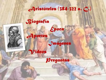 Aristóteles (384-322 a. C.) Biografía Época Aportes Imágenes Videos Preguntas.