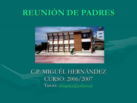 REUNIÓN DE PADRES C.P. MIGUÉL HERNÁNDEZ CURSO: 2006/2007 Tutora: