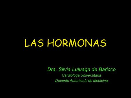 LAS HORMONAS Dra. Silvia Luluaga de Baricco Cardióloga Universitaria