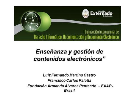 Enseñanza y gestión de contenidos electrónicos” Luiz Fernando Martins Castro Francisco Carlos Paletta Fundación Armando Álvares Penteado – FAAP - Brasil.
