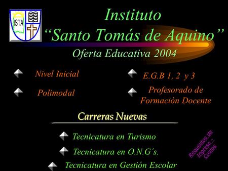 Instituto “Santo Tomás de Aquino” Nivel Inicial Oferta Educativa 2004 Tecnicatura en Turismo E.G.B 1, 2 y 3 Profesorado de Formación Docente Polimodal.