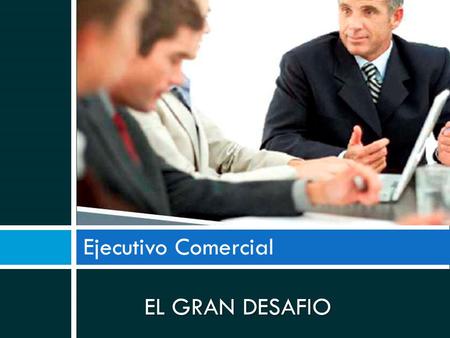 Ejecutivo Comercial EL GRAN DESAFIO.
