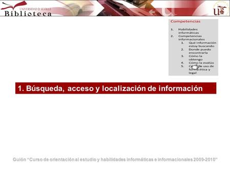 Guión “Curso de orientación al estudio y habilidades informáticas e informacionales 2009-2010” 1. Búsqueda, acceso y localización de información.