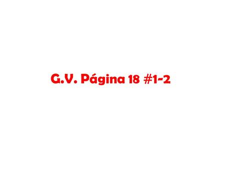 G.V. Página 18 #1-2. #2 Talking about classes and sequencing events Primer Paso Así se dice p. 76.