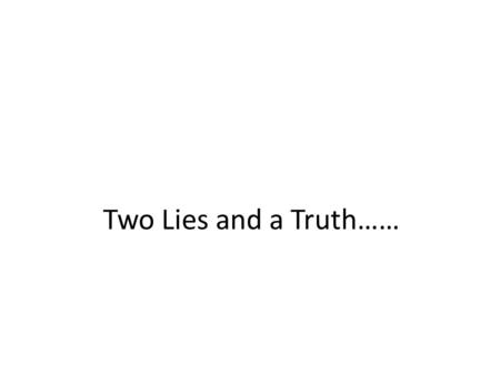 Two Lies and a Truth…….