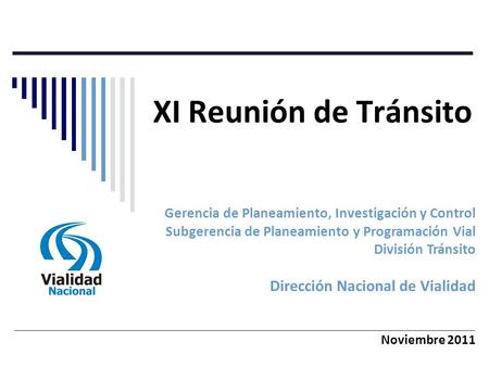 XI Reunión de Tránsito Gerencia de Planeamiento, Investigación y Control Subgerencia de Planeamiento y Programación Vial División Tránsito Dirección Nacional.