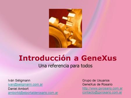 Introducción a GeneXus Una referencia para todos Iván Séligmann Grupo de Usuarios GeneXus de Rosario