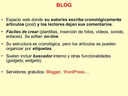 BLOG Espacio web donde su autor/es escribe cronológicamente artículos (post) y los lectores dejan sus comentarios. Fáciles de crear (plantillas, inserción.