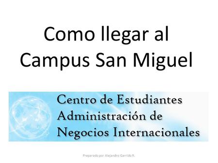 Como llegar al Campus San Miguel Preparado por Alejandro Garrido R.