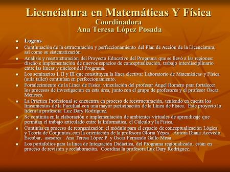 Licenciatura en Matemáticas Y Física Coordinadora Ana Teresa López Posada  Logros  Continuación de la estructuración y perfeccionamiento del Plan de.