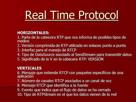 Real Time Protocol HORIZONTALES: 1. Parte de la cabecera RTP que nos informa de posibles tipos de medios 2. Versión comprimida de RTP utilizada en enlaces.