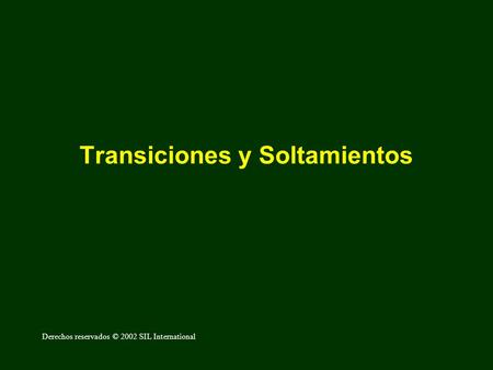 Transiciones y Soltamientos Derechos reservados © 2002 SIL International.