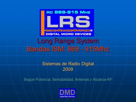 Long Range System Bandas ISM: 869 - 915Mhz Sistemas de Radio Digital 2009 Segun Potencia, Sensibilidad, Antenas y Alcance RF.