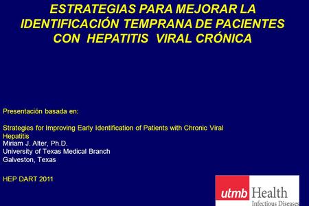Strategies for Improving Early Identification of Patients with Chronic Viral Hepatitis Miriam J. Alter, Ph.D. University of Texas Medical Branch Galveston,