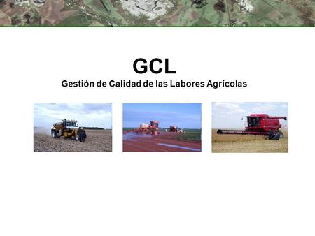 GCL Gestión de Calidad de las Labores Agrícolas. Donde Estamos? Áreas de la Agricultura de Precisión Automatización Optimización Espacial de la Producción.