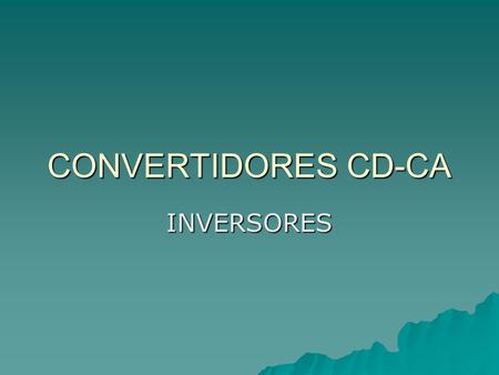 CONVERTIDORES CD-CA INVERSORES.