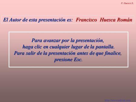 El Autor de esta presentación es: Francisco Huesca Román
