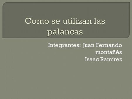 Integrantes: Juan Fernando montañés Isaac Ramírez.