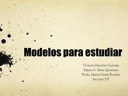 Modelos para estudiar Victoria Sánchez Guzmán María G. Pérez Quintero