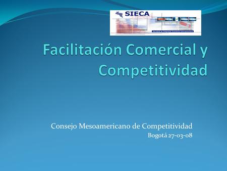 Consejo Mesoamericano de Competitividad Bogotá 27-03-08.