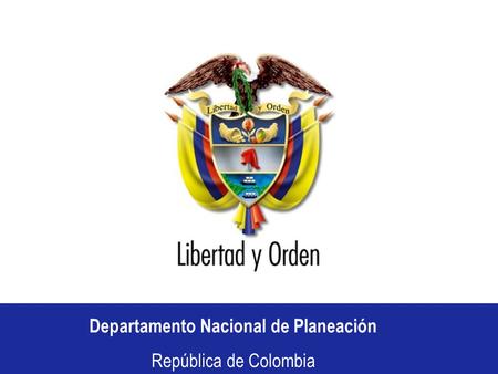 Departamento Nacional de Planeación República de Colombia Departamento Nacional de Planeación República de Colombia.