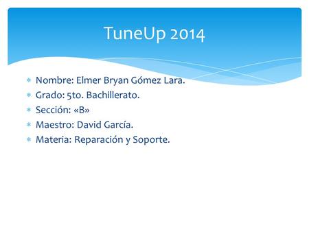 TuneUp 2014 Nombre: Elmer Bryan Gómez Lara. Grado: 5to. Bachillerato.