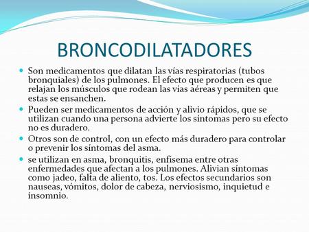 BRONCODILATADORES Son medicamentos que dilatan las vías respiratorias (tubos bronquiales) de los pulmones. El efecto que producen es que relajan los músculos.