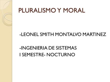 PLURALISMO Y MORAL -LEONEL SMITH MONTALVO MARTINEZ
