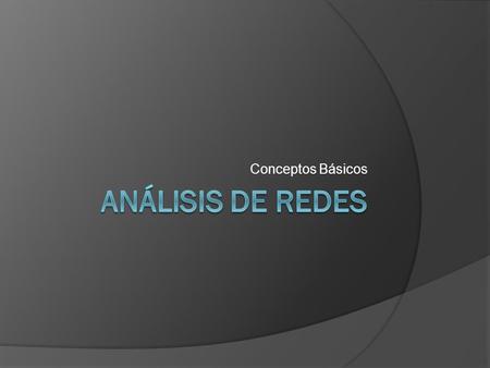 Conceptos Básicos ANÁLISIS DE REDES.