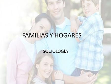 FAMILIAS Y HOGARES SOCIOLOGÍA.