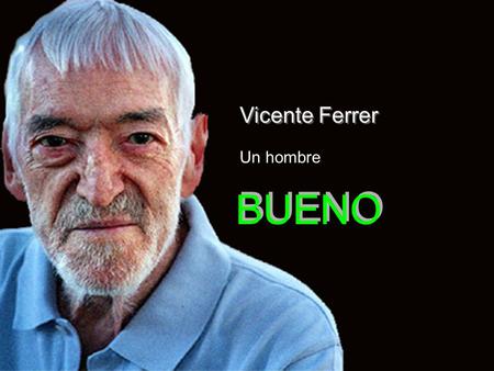Vicente Ferrer Un hombre BUENO.