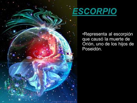 ESCORPIO Representa al escorpión que causó la muerte de Orión, uno de los hijos de Poseidón.