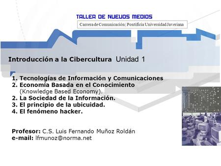 Carrera de Comunicación | Pontificia Universidad Javeriana Introducción a la Cibercultura Unidad 1 1. Tecnologías de Información y Comunicaciones 2. Economía.